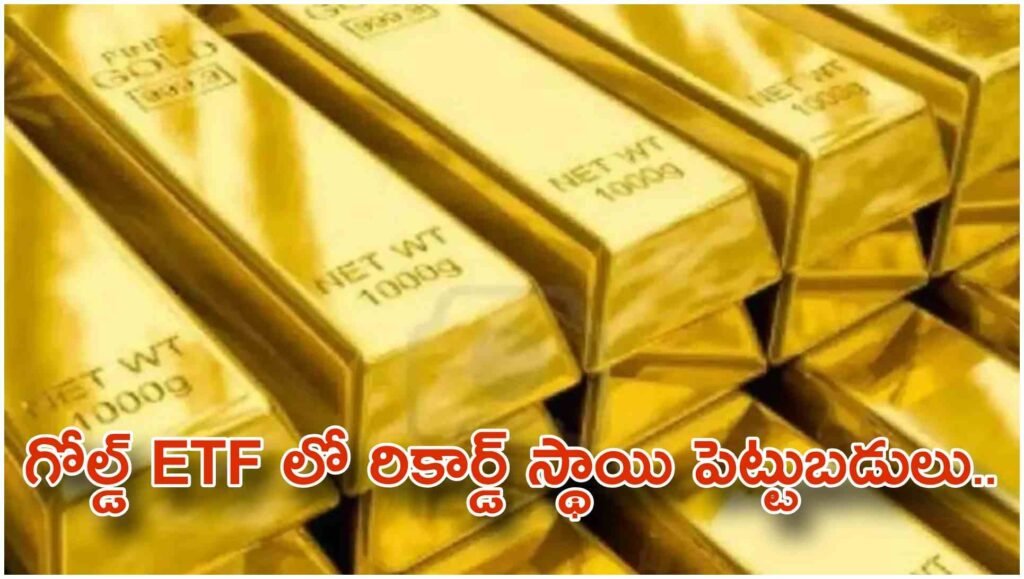 బంగారంపై కాసుల వర్షం.! Gold ETFల్లోకి రికార్డు స్థాయి పెట్టుబడులు.. అసలు కారణం ఇదే.!