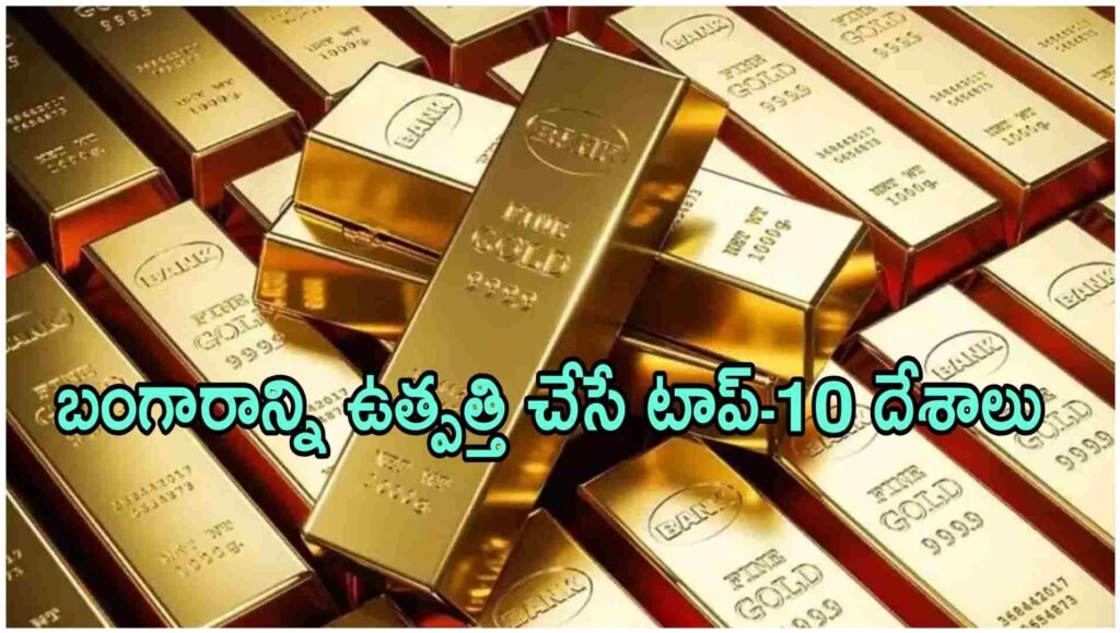 ప్రపంచానికి బంగారం అందిస్తున్న టాప్ 10 దేశాలు ఇవే.. ఇక్కడినుండే టన్నుల టన్నుల కొద్ది బంగారం ఉత్పత్తి.!